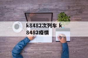 k8482次列车 k8482疫情