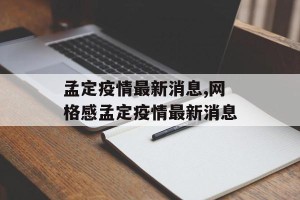 孟定疫情最新消息,网格感孟定疫情最新消息