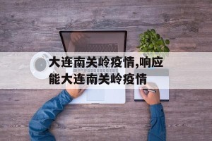 大连南关岭疫情,响应能大连南关岭疫情