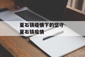 夏石镇疫情下的坚守-夏石镇疫情