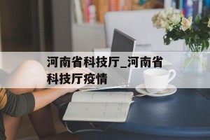 河南省科技厅_河南省科技厅疫情
