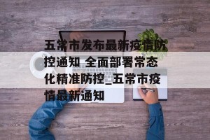 五常市发布最新疫情防控通知 全面部署常态化精准防控_五常市疫情最新通知