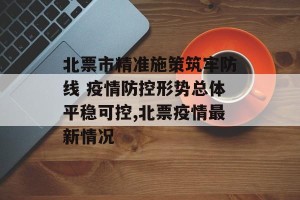 北票市精准施策筑牢防线 疫情防控形势总体平稳可控,北票疫情最新情况