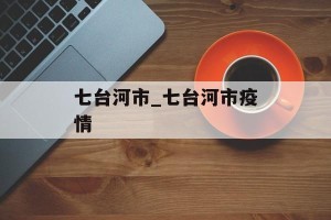 七台河市_七台河市疫情