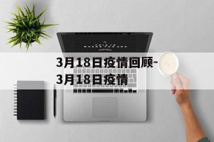 3月18日疫情回顾-3月18日疫情