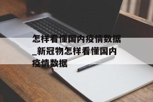 怎样看懂国内疫情数据_新冠物怎样看懂国内疫情数据