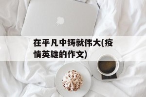在平凡中铸就伟大(疫情英雄的作文)
