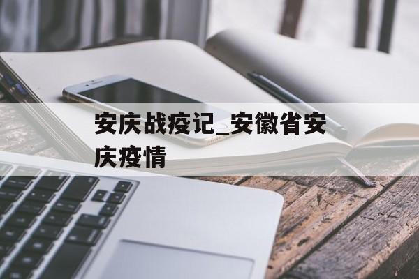 安庆战疫记_安徽省安庆疫情