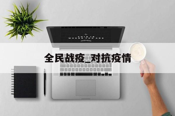 全民战疫_对抗疫情