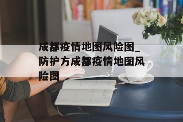 成都疫情地图风险图_防护方成都疫情地图风险图