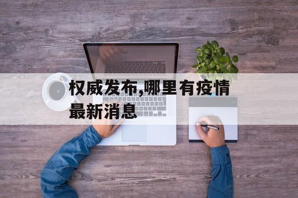 权威发布,哪里有疫情最新消息