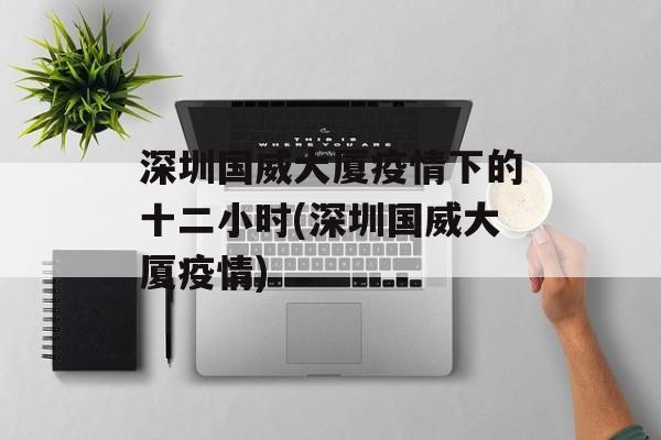 深圳国威大厦疫情下的十二小时(深圳国威大厦疫情)