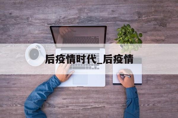 后疫情时代_后疫情
