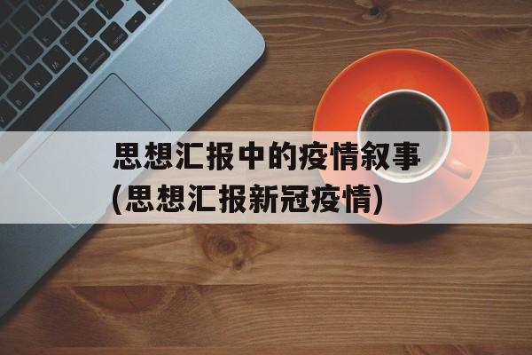 思想汇报中的疫情叙事(思想汇报新冠疫情)